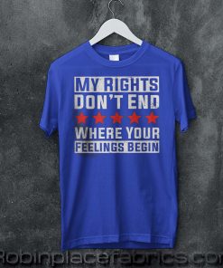 My Rights Don’t End Where Your Feelings Begin T-Shirt