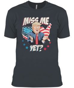 Miss me yet Trump support pro Trump 2021 shirt