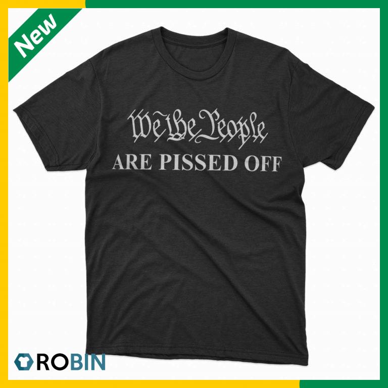 We The People Are Pissed Off T-Shirt