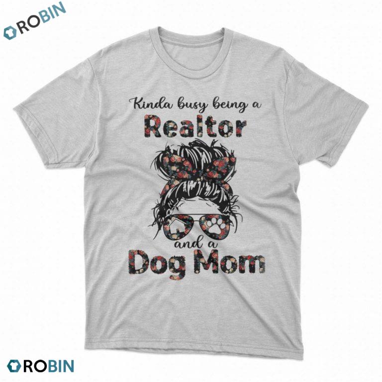 Dog mom t shirt: Kinda busy being a realtor and a dog mom