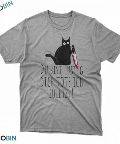 Schwarze katze: Du bist lustig dich töte ich zuletzt t shirt Schwarze katze: Du bist lustig dich töte ich zuletzt t shirt