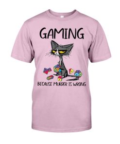 Gaming Because Murder Is Wrong T-Shirt Gaming Because Murder Is Wrong T-Shirt