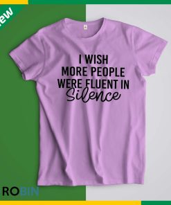 I wish more people were fluent in silence t shirt I wish more people were fluent in silence t shirt