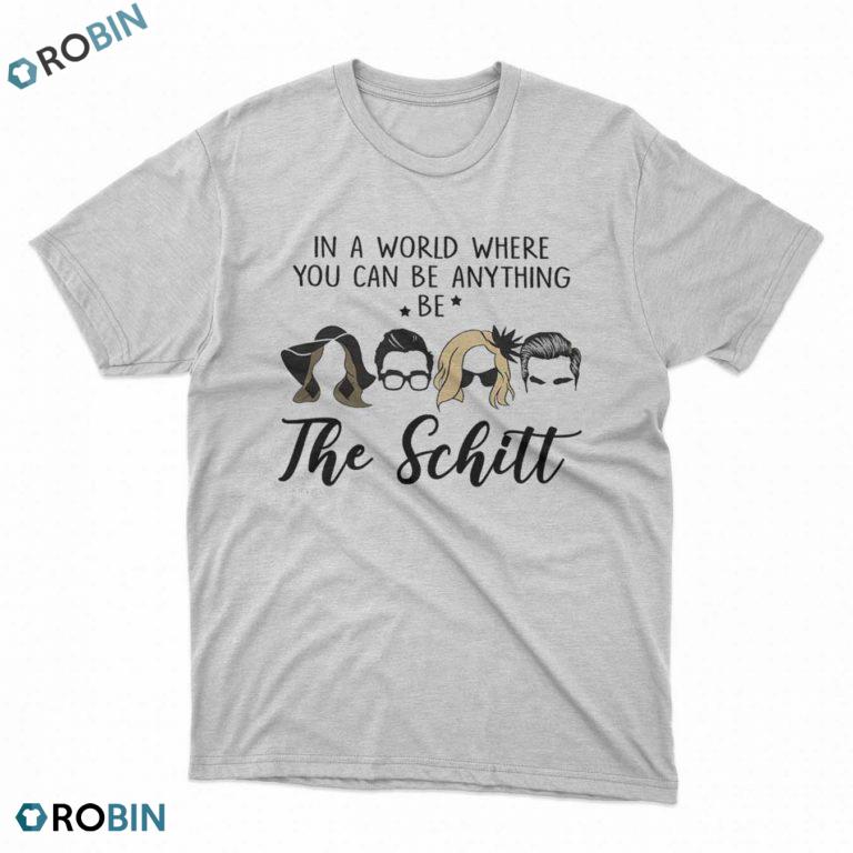 In a world where you can be anything be The Schitt t shirt