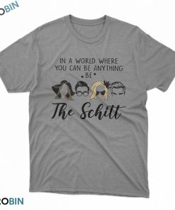 In a world where you can be anything be The Schitt t shirt