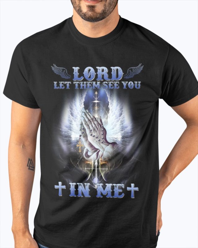 Lord let them see you in me t shirt