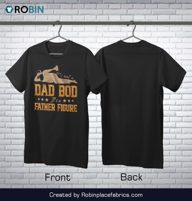 It’s Not A Dad Bod Its A Father Figure T-Shirt