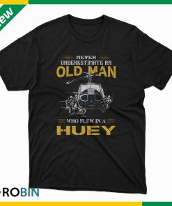 Never Underestimate An Old Man Who Flew In A Huey T Shirt