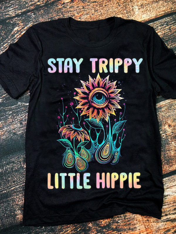 Stay trippy little hippie t shirt