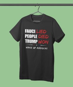 Fauci Lied People Died Trump Won Wake Up America T-shirt