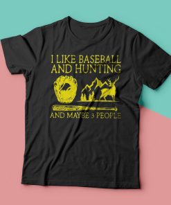 I like baseball and hunting and maybe 3 people t-shirt