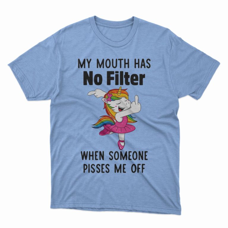 My Mouth Has No Filter When Someone Pisses Me Off Shirt