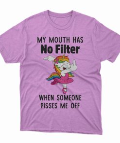My Mouth Has No Filter When Someone Pisses Me Off Shirt