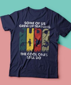 Some of us grew up training Judo the cool ones still do shirt Some of us grew up training Judo the cool ones still do shirt
