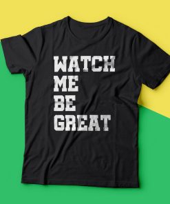 Watch Me Be Great T-Shirt