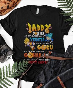Daddy Badass As Vegeta Strong As Goku Fearless As Gohan Father Shirt