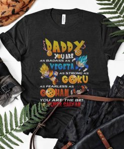 Daddy Badass As Vegeta Strong As Goku Fearless As Gohan Father Shirt