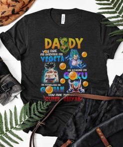 Daddy Badass As Vegeta Strong As Goku Fearless As Gohan you are the best Super Saiyan Shirt