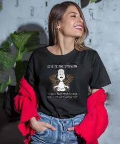 Meditation Snoopy Give me the strength to walk away from stupid people without slapping t-shirt