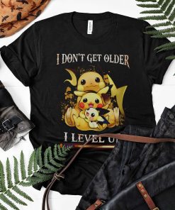 Pikachu i don’t get older i level up exp shirt