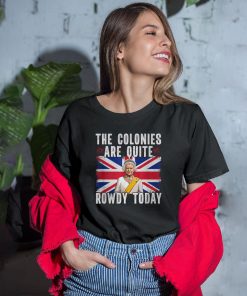 The Colonies Are Quite Rowdy Today Shirt The Colonies Are Quite Rowdy Today Shirt