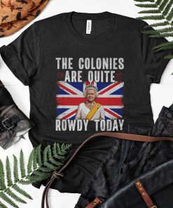The Colonies Are Quite Rowdy Today Shirt The Colonies Are Quite Rowdy Today Shirt