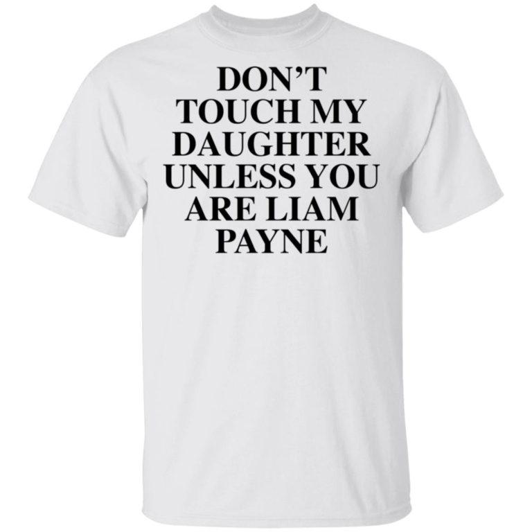 Don’t touch my daughter unless you are Liam Payne t-shirt and hoodie