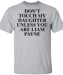 Don’t touch my daughter unless you are Liam Payne t-shirt and hoodie