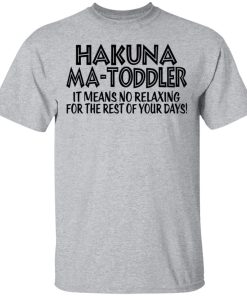 Hakuna Ma Toddler it means no relaxing for the rest of your days t-shirt and hoodie