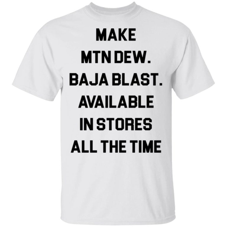 Make mtn dew baja blast available in stores all the time t-shirt and hoodie