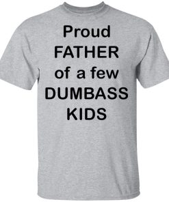 Proud Father Of A Few Dumbass Kids t-shirt and hoodie