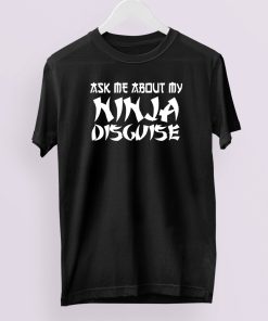 Ask Me About My Ninja Disguise T-Shirt