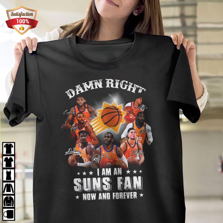 Damn Right I Am An Suns Fan Now And Forever Signatures, Phoenix Suns T-Shirt