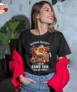 Damn Right I Am An Suns Fan Now And Forever Signatures, Phoenix Suns T-Shirt