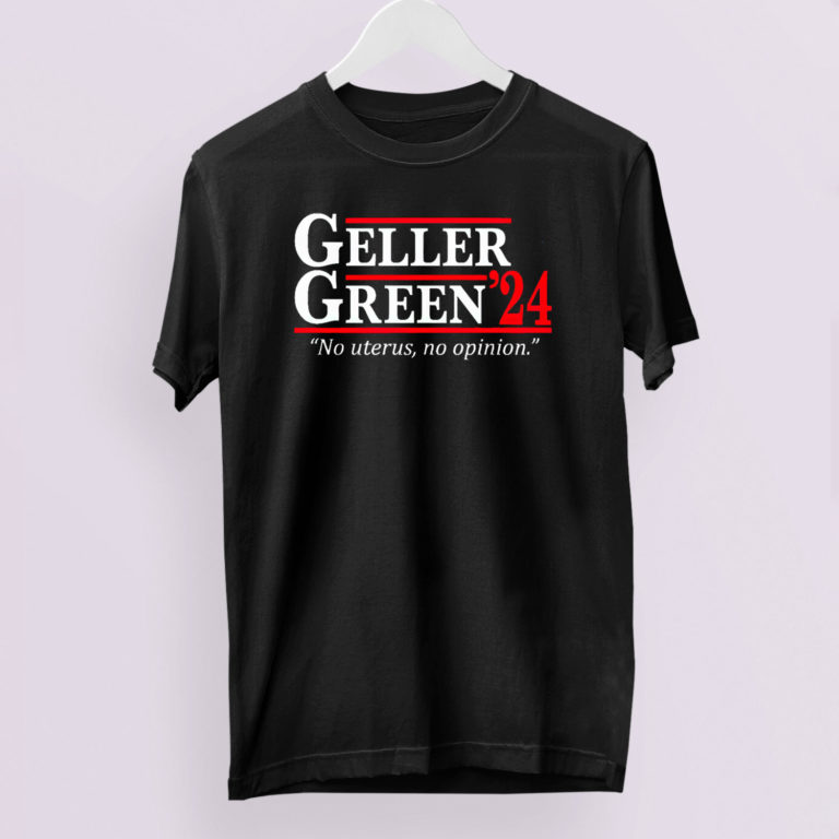 Geller Green 2024 No Uterus No Opinion T-Shirt