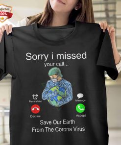 Sorry I Missed Your Call Save Our Earth From The Corona Virus T-Shirt