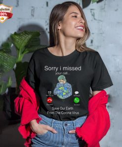 Sorry I Missed Your Call Save Our Earth From The Corona Virus T-Shirt