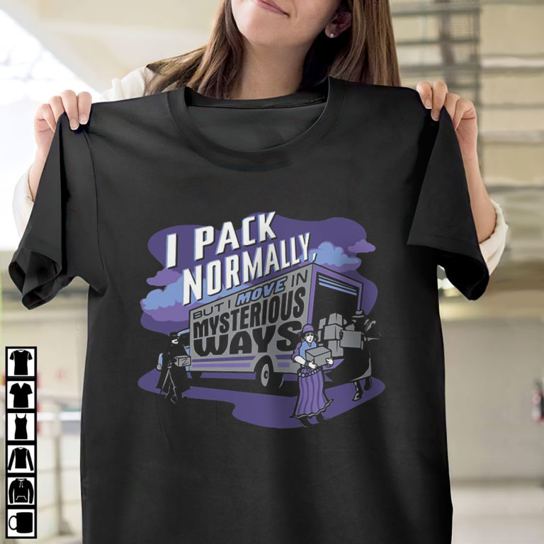 I Pack Normally But I Move In Mysterious Ways T-Shirt