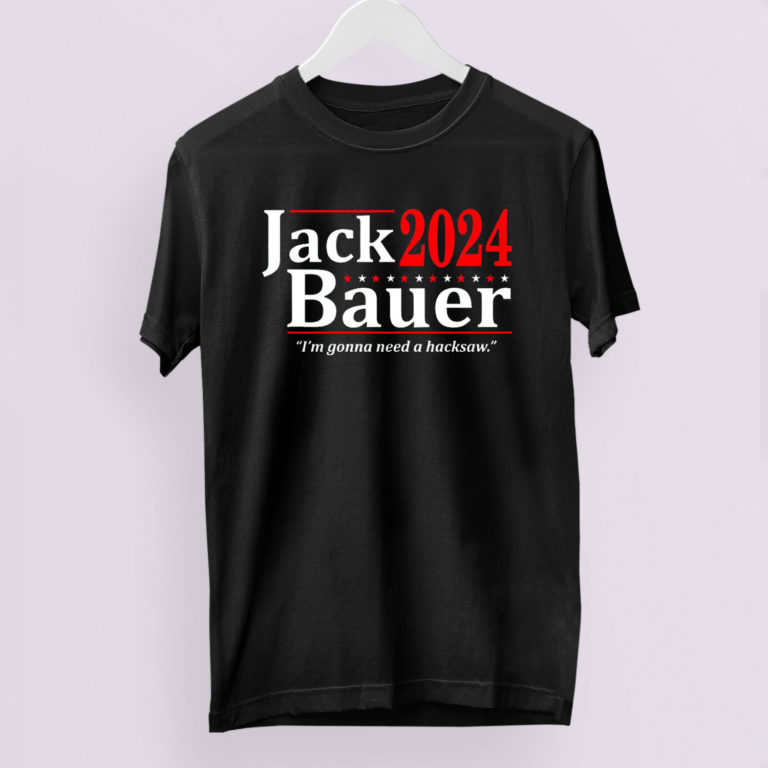 Jack Bauer 2024 I?m Gonna Need A Hacksaw T-Shirt