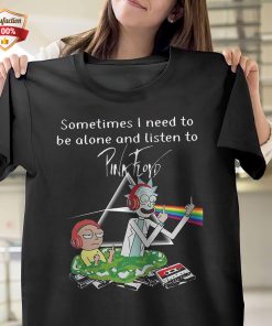 Rick And Morty Sometimes I Need To Be Alone And Listen To Pink Floyd T-Shirt