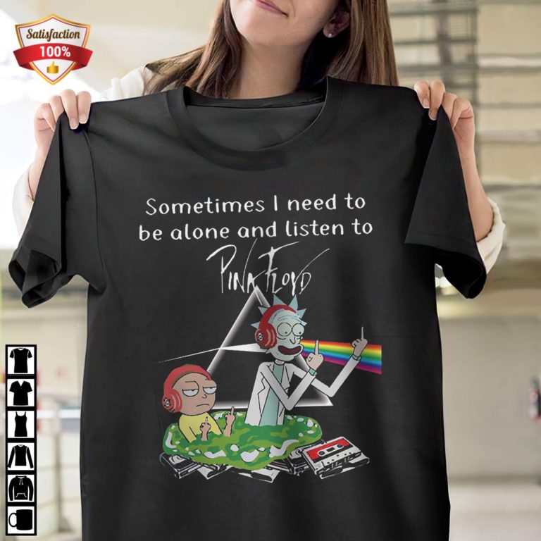 Rick And Morty Sometimes I Need To Be Alone And Listen To Pink Floyd T-Shirt