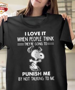 Snoopy I Love It When People Think They’re Going To Punish Me By Not Talking To Me T-Shirt