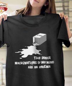 The Inner Machinations Of My Mind Are An Enigma T-Shirt The Inner Machinations Of My Mind Are An Enigma T-Shirt