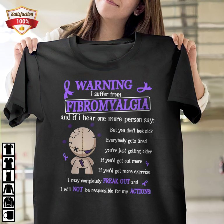 Warning I Suffer From Fibromyalgia And If I Hear One More Person Say T-Shirt