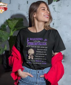 Warning I Suffer From Fibromyalgia And If I Hear One More Person Say T-Shirt