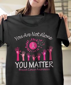 You Are Not Alone You Matter Breast Cancer Awareness T-Shirt