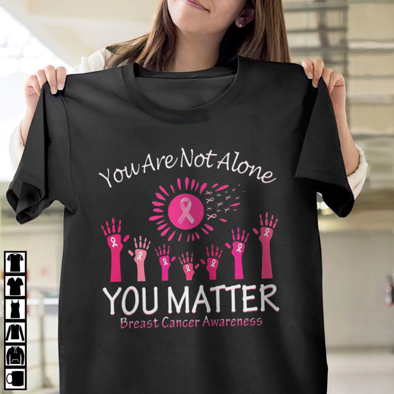 You Are Not Alone You Matter Breast Cancer Awareness T-Shirt