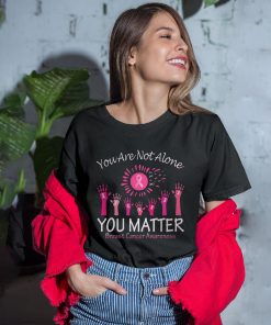 You Are Not Alone You Matter Breast Cancer Awareness T-Shirt