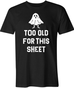 Too Old For This Sheet T-Shirt