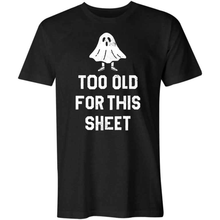 Too Old For This Sheet T-Shirt